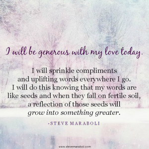 will be generous with my love today. I will sprinkle compliments and ...