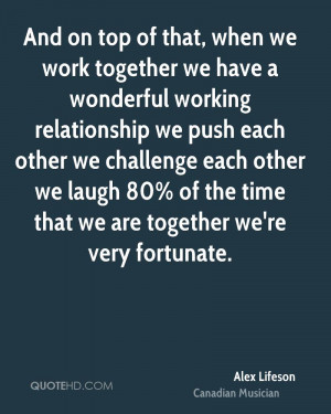 ... we challenge each other we laugh 80% of the time that we are together