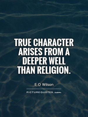 True character arises from a deeper well than religion Picture Quote ...