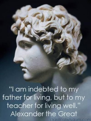 Alexander the Great about his father (King Philip) and his teacher ...