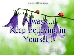 Always...Keep Believing in Yourself! ♥
