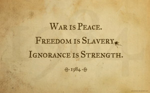 War Is Peace Freedom Is Slavery Ignorance Is Strength War is peace ...