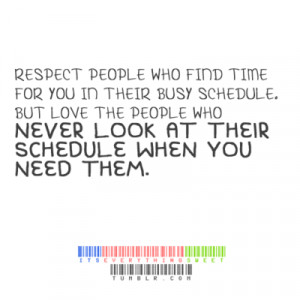 Respect people who find time for you in their busy schedule. But love ...