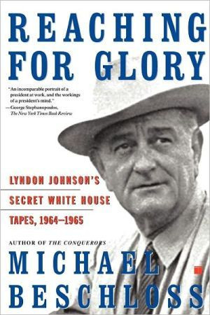 Reaching for Glory: Lyndon Johnson's Secret White House Tapes, 1964 ...
