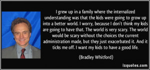 ... exacerbated it. And it ticks me off. I want my kids to have a good