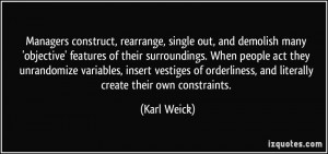 ... orderliness, and literally create their own constraints. - Karl Weick