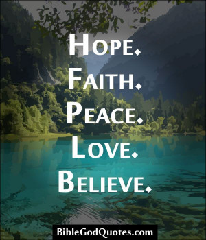 http://biblegodquotes.com/hope-faith-peace-love-believe/ Hope. Faith ...