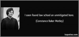 soon found law school an unmitigated bore. - Constance Baker Motley