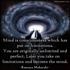 Mind is consciousness which has put on limitations. You are originally ...