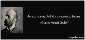 An artist cannot fail; it is a success to be one. - Charles Horton ...