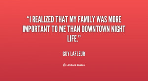... that my family was more important to me than downtown night life