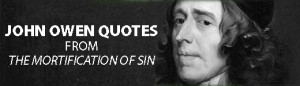 John Owen Quotes: 34 Quotes from “The Mortification of Sin”
