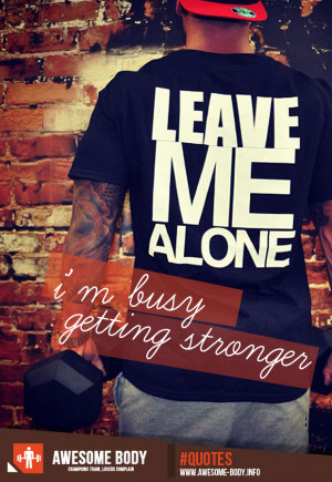Getting Stronger | Fitness Motivation Words | Leave Me Alone Quotes