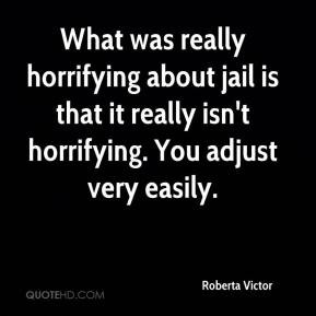 Roberta Victor - What was really horrifying about jail is that it ...