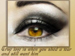 True love is when you shed a tear and still want him love quote