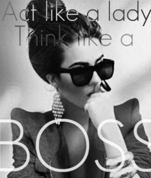 Quote. Act like a lady. Think like a boss.