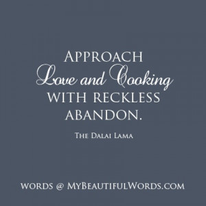 Approach Love and Cooking With Reckless Abandon - The Dalai Lama