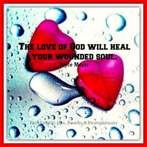 The love of God will heal your wounded soul. Joyce Meyer