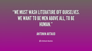 We must wash literature off ourselves. We want to be men above all, to ...