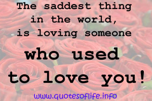 The-saddest-thing-in-the-world-is-loving-someone-who-used-to-love-you ...