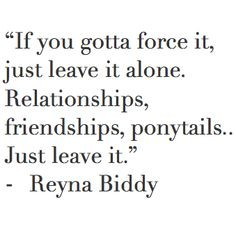 ... , Leave Alone Quotes, Ponytails Quotes, Wise Words, Forced Friendship