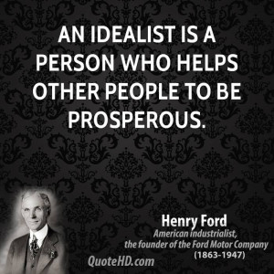 An idealist is a person who helps other people to be prosperous.