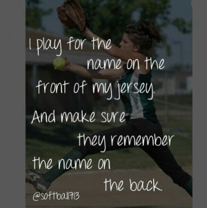 Softball. I play for the name on the front of my jersey and make sure ...