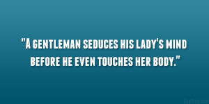 gentleman seduces his lady’s mind before he even touches her body ...