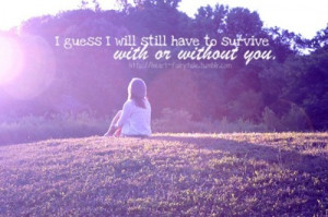 ... -fairytale:I guess I will still have to survive with or without you