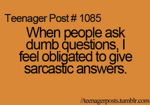 ... People Ask Dumb Questions, I Feel Obligated To Give Sarcastic Answers