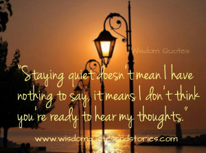 Staying quiet doesn’t mean I have nothing to say, it means I don’t ...