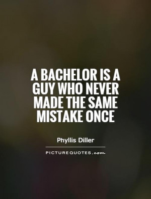 bachelor is a guy who never made the same mistake once Picture Quote ...