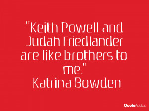 Keith Powell and Judah Friedlander are like brothers to me ...