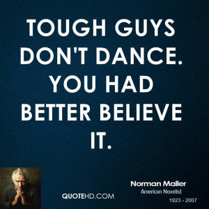 Tough guys don't dance. You had better believe it.