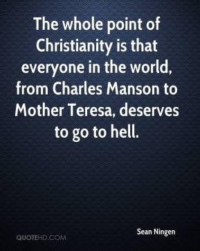 ... world, from Charles Manson to Mother Teresa, deserves to go to hell