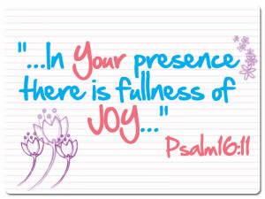 ... joy; at thy right hand there are pleasures for evermore. ( Psalm 16:11