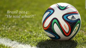 ... us, here is CNN's pick of the best quotes of the World Cup so far