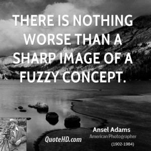 There is nothing worse than a sharp image of a fuzzy concept.