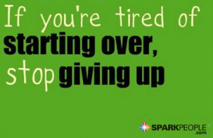 Motivational Quote - If you're tired of starting over, stop giving up.