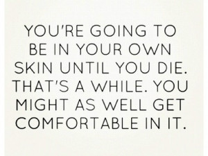 be comfortable in your OWN skin
