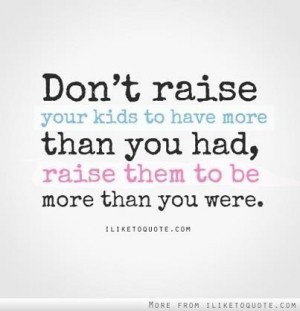 Raise your kids picture quotes image sayings