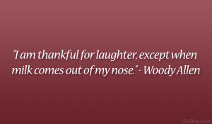 am thankful for laughter, except when milk comes out of my nose ...