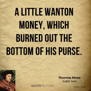 little wanton money, which burned out the bottom of his purse.