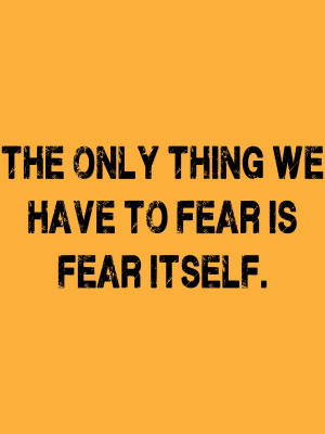the only thing we have to fear is fear itself franklin d roosevelt