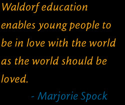 Waldorf education enables young people to be in love with the world as ...
