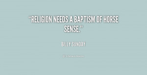 File Name : quote-Billy-Sunday-religion-needs-a-baptism-of-horse-sense ...