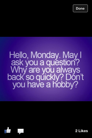 Hello Monday... || #quote #funny #hobbies Hate Mondays, Mondays Muse ...