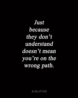 ... -dont-understand-doesnt-mean-youre-on-the-wrong-path.-8x10-copy.jpg