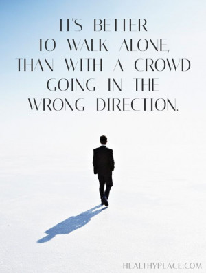 ... better to walk alone than with a crowd going in the wrong direction