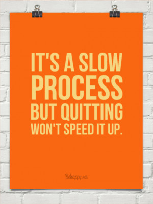 It's a slow process but quitting won't speed it up. #175739